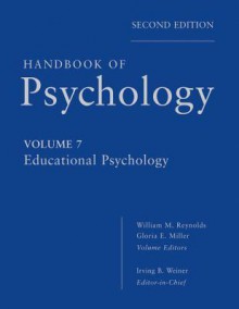 Handbook of Psychology, Educational Psychology - Irving B. Weiner, William M. Reynolds, Gloria E. Miller