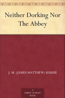 Neither Dorking Nor The Abbey - J.M. Barrie