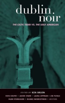 Dublin Noir: The Celtic Tiger vs. The Ugly American (Akashic Noir Series) - Ken Bruen