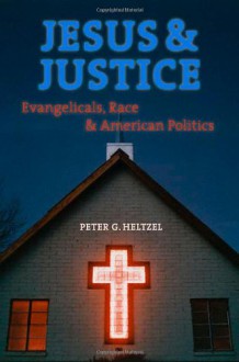 Jesus and Justice: Evangelicals, Race, and American Politics - Peter Goodwin Heltzel