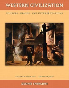 Western Civilization: Sources Images and Interpretations Volume 2 Since 1660 - Dennis Sherman