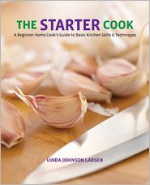 The Starter Cook: A Beginner Home Cook's Guide to Basic Kitchen Skills & Techniques - Linda Johnson Larsen