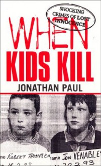 When Kids Kill (Virgin True Crime) - Jonathan Paul