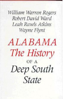 Alabama: The History of a Deep South State - William Warren Rogers, Leah Rawls Atkins, Robert D. Ward, Wayne Flynt