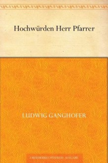 Hochwürden Herr Pfarrer (German Edition) - Ludwig Ganghofer