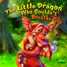 The Little Dragon Who Couldn't Breathe Fire - Claire Belmont