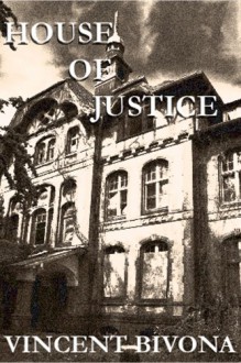 House of Justice: A Short Horror Story - Vincent Bivona