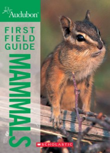 National Audubon Society First Field Guide Mammals - John Grassy, Scholastic Inc.