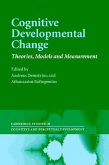 Cognitive Developmental Change: Theories, Models and Measurement - Andreas Demetriou, Athanassios Raftopoulos