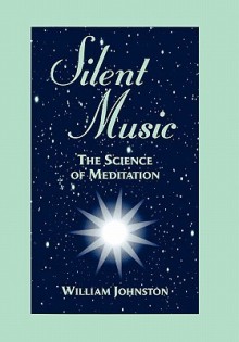 Silent Music: The Science of Meditation - William Johnston