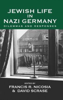 Life in Nazi Germany: Dilemmas and Responses - Francis R. Nicosia, David Scrase