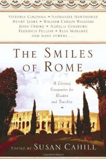 The Smiles of Rome: A Literary Companion for Readers and Travelers - Susan Cahill