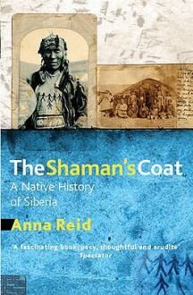 The Shaman's Coat: A Native History of Siberia - Anna Reid