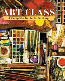 Art Class: A Complete Guide to Painting - Simon Jennings