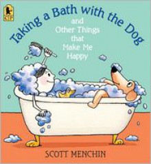 Taking a Bath with the Dog and Other Things that Make Me Happy - Scott Menchin