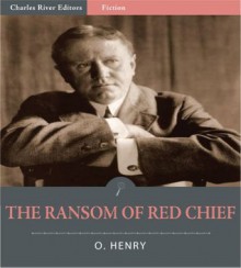 The Ransom of Red Chief (Illustrated) - O. Henry, Charles River Editors