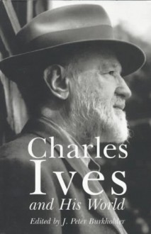 Charles Ives and His World - J. Peter Burkholder