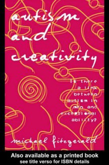 Autism and Creativity: Is There a Link Between Autism in Men and Exceptional Ability? - Michael Fitzgerald