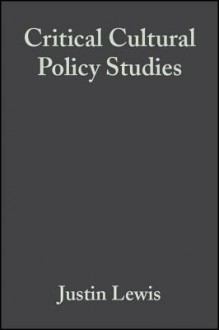 Critical Cultural Policy Studies: A Reader - Justin Lewis, Toby Miller