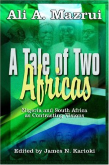 A Tale of Two Africas: Nigeria and South Africa as Contrasting Visions - Ali A. Mazrui, James N. Karioki