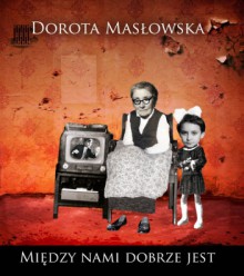 Między nami dobrze jest - Dorota Masłowska