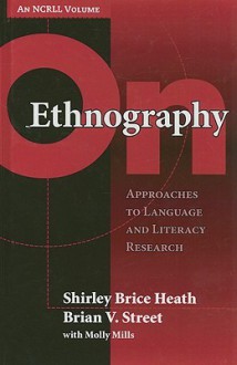 On Ethnography: Approaches to Language and Literacy Research - Shirley Brice Heath, Brian V. Street