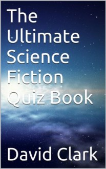 The Ultimate Science Fiction Quiz Book - David Clark