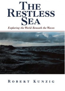 The Restless Sea: Exploring the World Beneath the Waves - Robert Kunzig