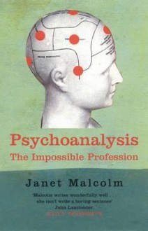 Psychoanalysis: The Impossible Profession - Janet Malcolm