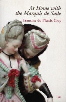 At Home With The Marquis De Sade - Francine du Plessix Gray