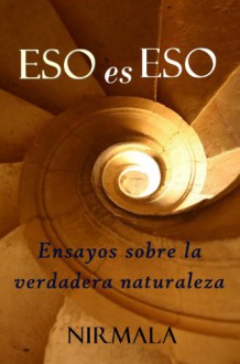 Eso es eso: Ensayos sobre la verdadera naturaleza (Spanish Edition) - Nirmala