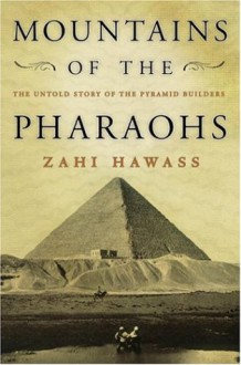 Mountains of the Pharaohs: The Untold Story of the Pyramid Builders - Zahi Hawass