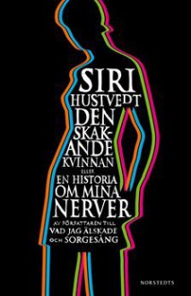 Den skakande kvinnan eller historien om mina nerver - Siri Hustvedt, Ulla Roseen