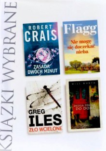 Zasada dwóch minut; Nie mogę się doczekać nieba; Zło wcielone; Długa droga do domu - Fannie Flagg, Greg Iles, Robert Crais, Will North