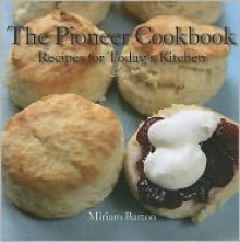 The Pioneer Cookbook: Recipes for Today's Kitchen - Miriam Barton