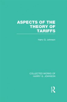 Aspects of the Theory of Tariffs - Harry G. Johnson