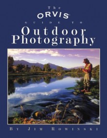 The Orvis Guide to Outdoor Photography - Jim Rowinski