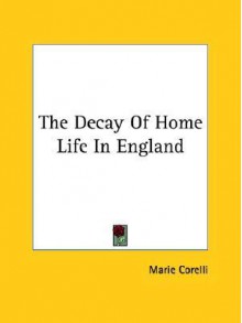 The Decay of Home Life in England - Marie Corelli