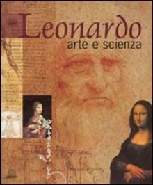 Leonardo. Arte e scienza - Carlo Pedretti, Luca Antoccia, André Chastel, Marco Cianchi, Paolo Galluzzi, Domenico Laurenza, Rodolfo Papa