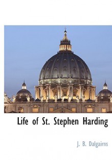 Life of St. Stephen Harding - John Bernard Dalgairns