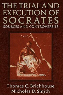 The Trial and Execution of Socrates: Sources and Controversies - Thomas C. Brickhouse