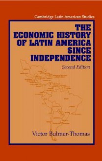 The Economic History of Latin America since Independence (Cambridge Latin American Studies) (Second Edition) - Victor Bulmer-Thomas