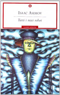 Tutti i miei robot - Isaac Asimov, Laura Serra