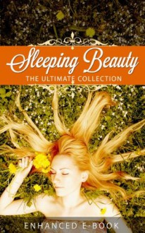 Sleeping Beauty: The Ultimate Collection (Illustrated with original art. 8 different versions + Audio and Exclusive Bonus Features) (Enhanced Fairy Tales) - C. S. Evans, Charles Perrault, Jeremiah Curtin, Francis Bradley-Birt, Brothers Grimm, Grimm's Fairy Tales, Mother Goose, Kid's Fairy Tales, Classic Fairy Tales, Sleeping Beauty