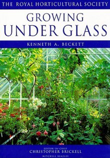 Growing Under Glass - Kenneth A. Beckett, The Royal Horticultural Society, Christopher Brickell