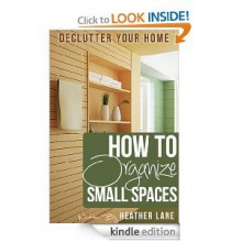 How to Organize Small Spaces: Decluttering Tips and Organization Ideas for Your Home - Heather Lane