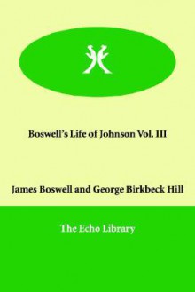 Boswell's Life of Johnson Vol. III - James Boswell, George Birkbeck Hill