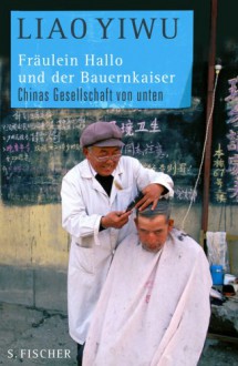 Fräulein Hallo Und Der Bauernkaiser: Chinas Gesellschaft Von Unten - Liao Yiwu, Hans Peter Hoffmann, Karin Betz, Brigitte Höhenriede