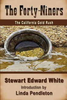 The Forty-Niners: The California Gold Rush - Stewart Edward White, Linda Pendleton