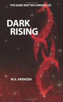 Dark Rising (The Dark Matter Chronicles, #1) - M.X. Kremzen